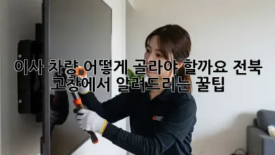 이사 차량, 어떻게 골라야 할까요? 전북 고창에서 알려드리는 꿀팁!